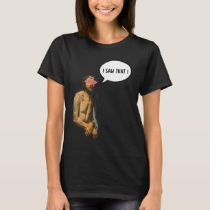 I saw that T-Shirt