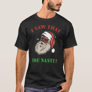 I Saw That You Nasty Santa T-Shirt