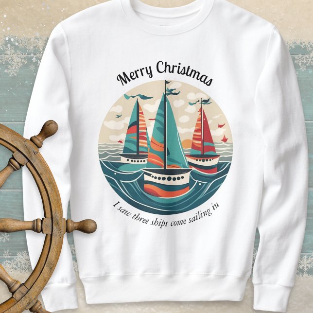 I Saw Three Ships Sailboats Ocean Christmas  Sweatshirt (A nautical Christmas sweatshirt with 'I saw three ships' theme and picture of boats on the ocean)