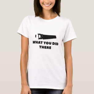 I Saw What You Did There T-Shirt
