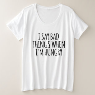 I Say Bad Things When I'm Hungry Plus Size T-Shirt
