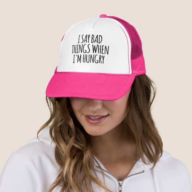 I Say Bad Things When I'm Hungry   Trucker Hat (In Situ)
