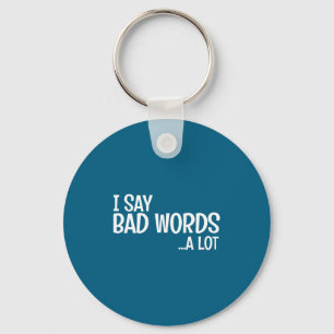 I Say Bad Words A Lot Comedy Humor Funny Saying  Key Ring