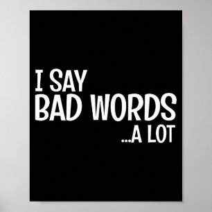 I Say Bad Words A Lot Comedy Humor Funny Saying Poster