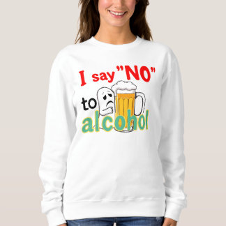 I say 'NO' to alcohol Sweatshirt