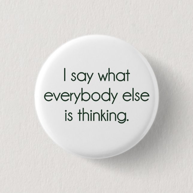 I Say What Everybody Else Is Thinking 3 Cm Round Badge (Front)