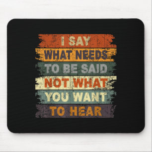 I Say What Needs To Be Said Not What You Want To H Mouse Pad