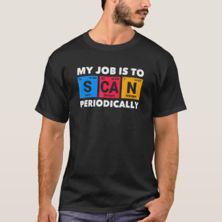 I Scan Periodically Radiology Science Radiologist T-Shirt