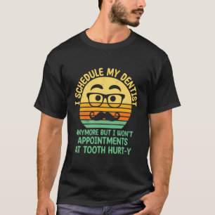 I Schedule My Dentist Appointments Health Dental S T-Shirt