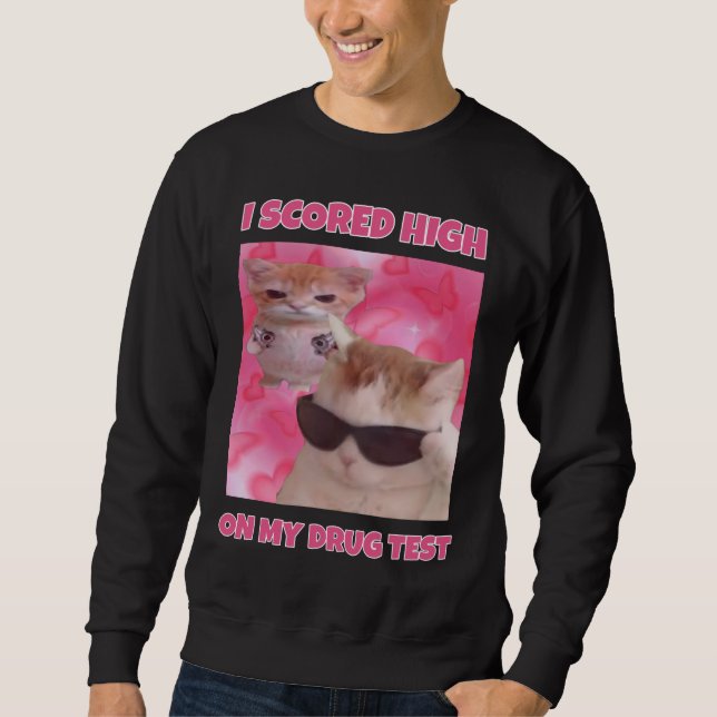 I scored high cat meme  sweatshirt (Front)