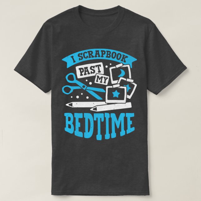 I Scrapbook Past My Bedtime Scrapbooker Gift  T-Shirt (Design Front)