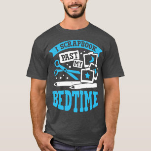 I Scrapbook Past My Bedtime Scrapbooker Gift  T-Shirt