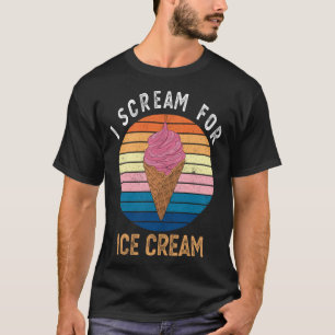 I Scream for Ice Cream for Ice Cream T-Shirt