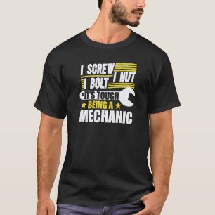 I Screw I Nut I Bolt It's Tough Being A Mechanic T-Shirt