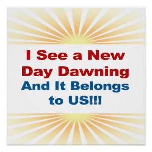 I See a New Day Dawning and It Belongs to Us Poster