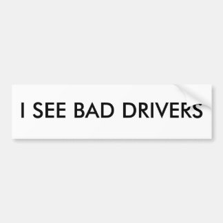 I SEE BAD DRIVERS Bumper Sticker