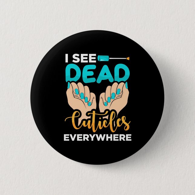 I See Cuticles Everywhere 6 Cm Round Badge (Front)
