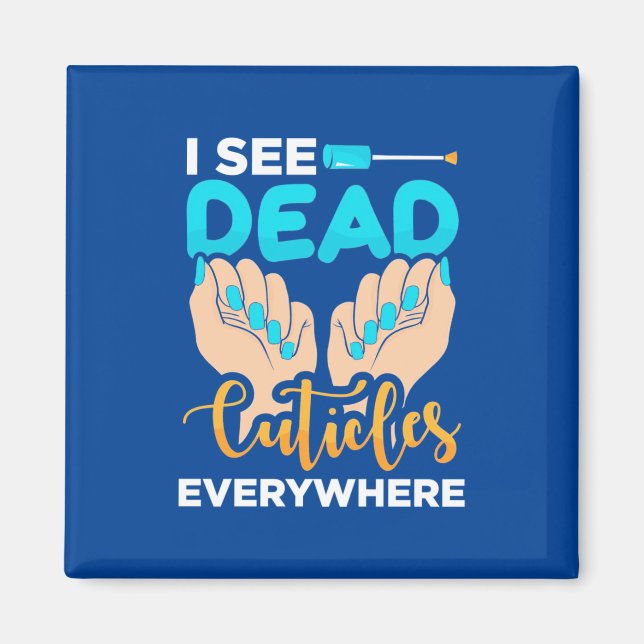 I See Cuticles Everywhere Magnet (Front)