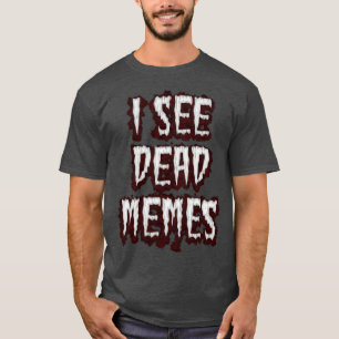 I See Dead Memes T-Shirt