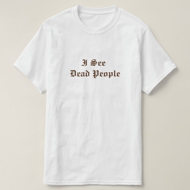i see dead people T-Shirt (Design Front)
