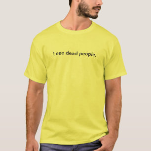 I see dead people. T-Shirt