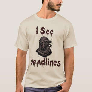 I See Deadlines – Funny Dark Humor T-Shirt