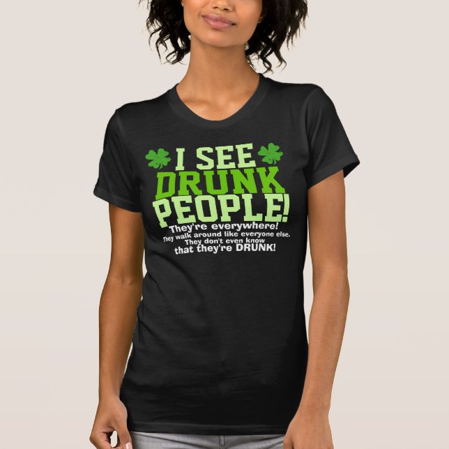 I See Drunk People They're Everywhere! T-Shirt (Front)