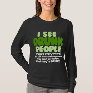I See Drunk People They're Everywhere! T-Shirt