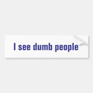 I see dumb people bumper sticker
