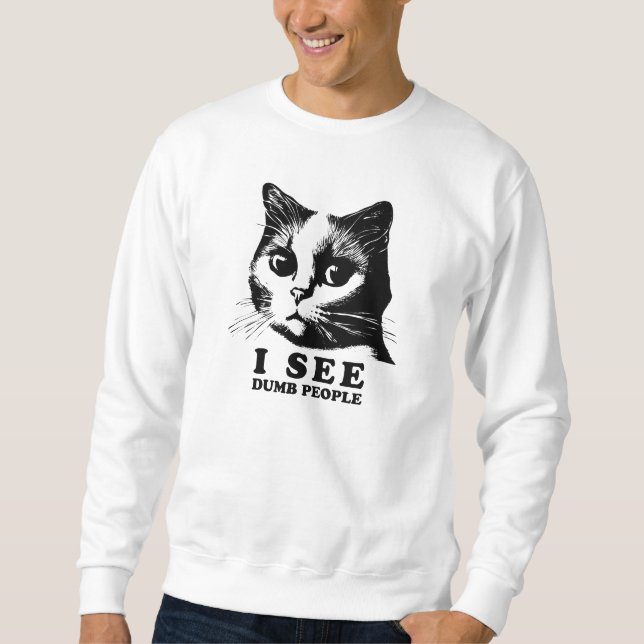 I see Dumb People | Funny Cat Sweatshirt (Front)