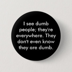 I see dumb people; they're everywhere. They don... 6 Cm Round Badge