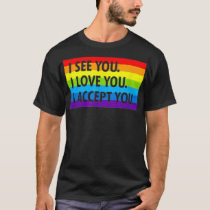 I see I love you I accept you LGBTQ Ally Gay Prid T-Shirt