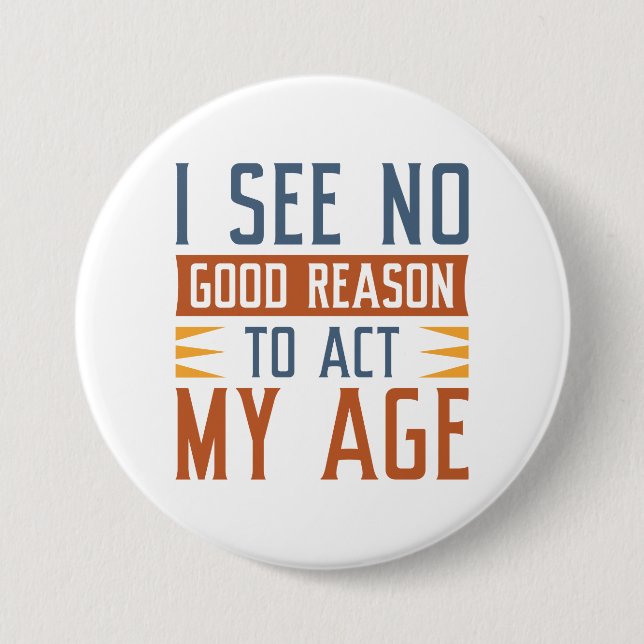 I See No Good Reason To Act My Age 7.5 Cm Round Badge (Front)