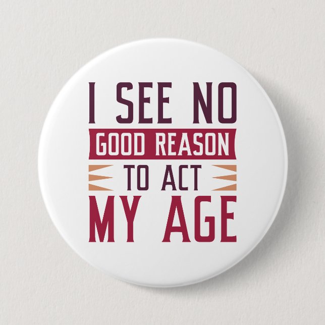 I See No Good Reason To Act My Age 7.5 Cm Round Badge (Front)