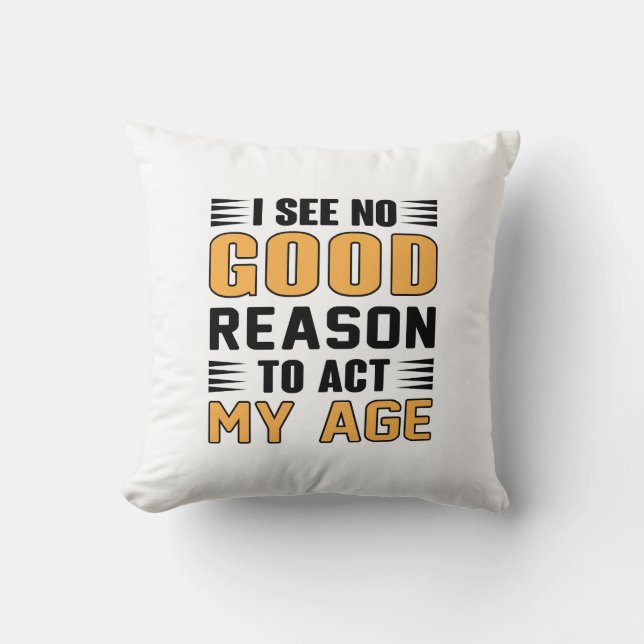 I See No Good Reason To Act My Age Funny Saying Cushion (Front)