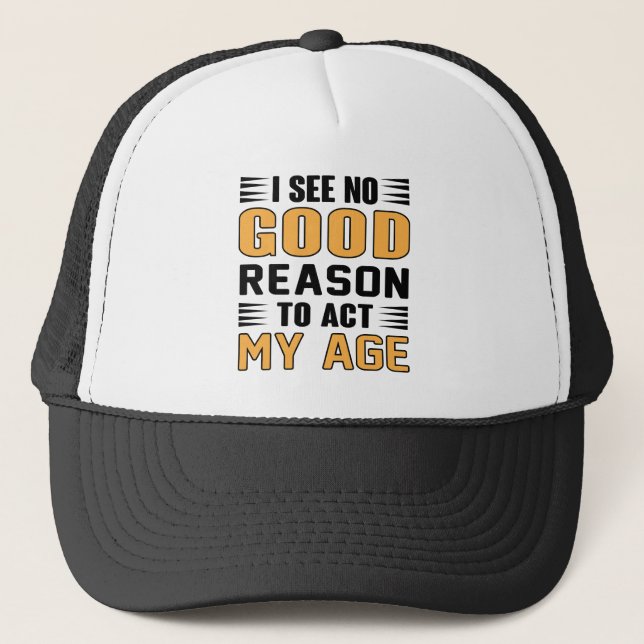 I See No Good Reason To Act My Age Funny Saying Trucker Hat (Front)