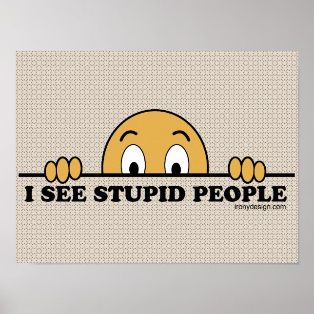 I See Stupid People Poster (Front)