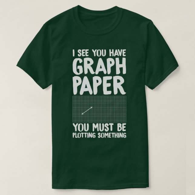 I see you have graph paper you must be plotting so T-Shirt (Design Front)