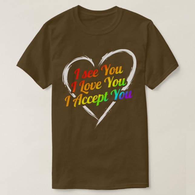 I See You I Love You I Accept You Lgbtq  T-Shirt (Design Front)
