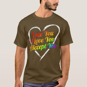 I See You I Love You I Accept You Lgbtq  T-Shirt