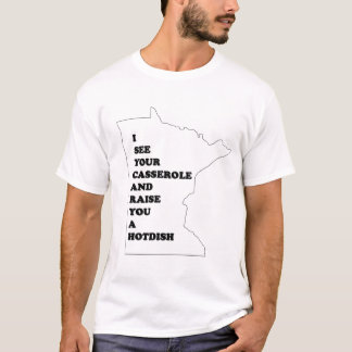 I See Your Casserole And Raise You A Hotdish T-Shirt