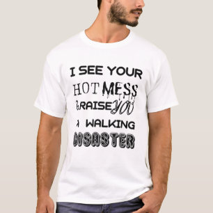 I See Your Hot Mess And Raise You A Walking Disast T-Shirt