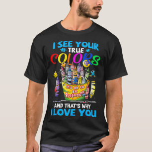 I See Your True Colours That's Why I Love You T-Shirt