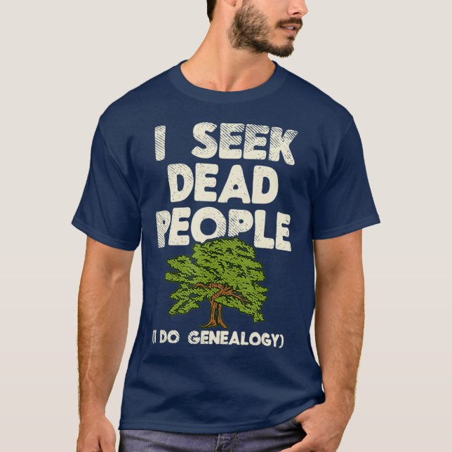 I Seek Dead People Family History Genealogist T-Shirt (Front)