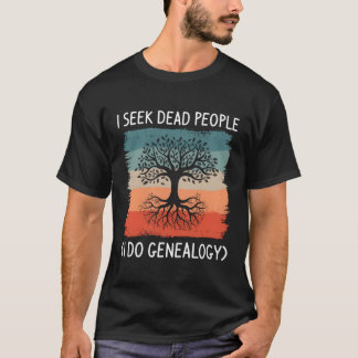 I Seek Dead People I Do Genealogy Genealogist T-Shirt