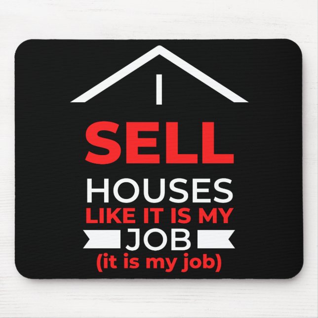 I Sell Houses Like It Is My Job Mouse Pad (Front)