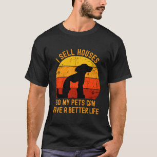 I Sell Houses So My Dog And Cat Can Have A Better T-Shirt