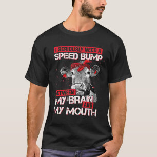 I Seriously Need A Speed Bump Cow Between My Brain T-Shirt