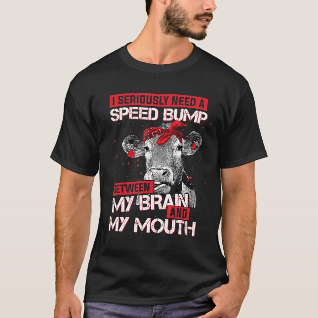 I Seriously Need A Speed Bump Cow Between My Brain T-Shirt (Front)