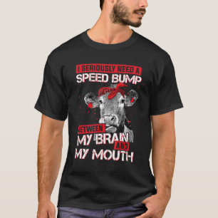 I Seriously Need A Speed Bump Cow Between My Brain T-Shirt